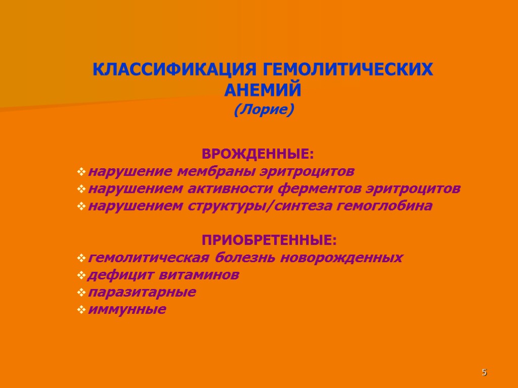 5 ВРОЖДЕННЫЕ: нарушение мембраны эритроцитов нарушением активности ферментов эритроцитов нарушением структуры/синтеза гемоглобина ПРИОБРЕТЕННЫЕ: гемолитическая